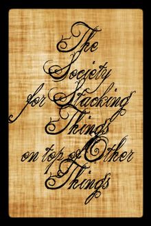 The Society for Stacking Things on Top of Other Things