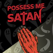 Possess Me, Satan