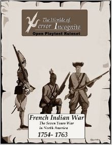 The Worlde of Terror Incognito: Open Playtest Ruleset – French Indian War: The Seven Years War in North America 1754-1763