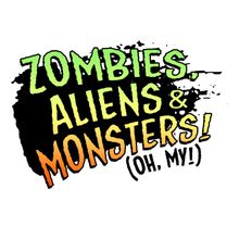 Zombies, Aliens & Monsters (oh my!)